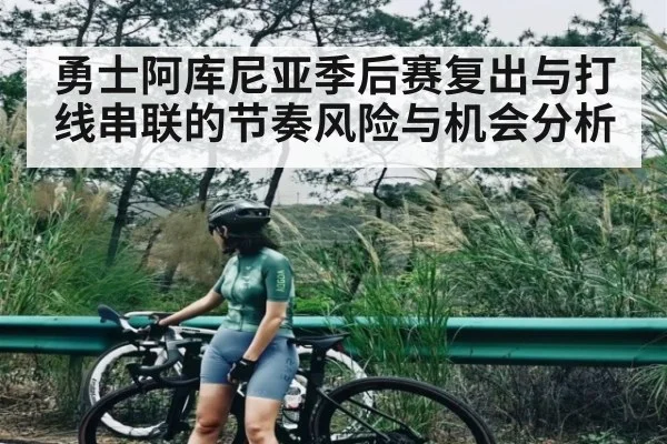 勇士阿库尼亚季后赛复出与打线串联的节奏风险与机会分析